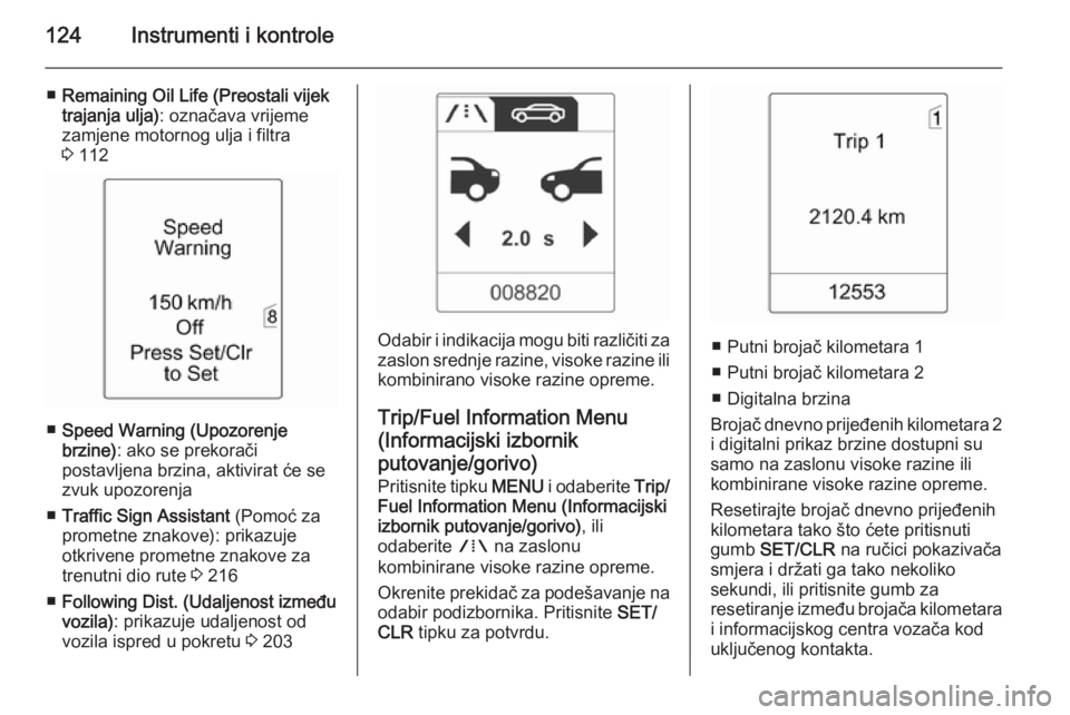 OPEL ASTRA J 2014  Priručnik za vlasnika (in Croatian) 124Instrumenti i kontrole
■Remaining Oil Life (Preostali vijek
trajanja ulja) : označava vrijeme
zamjene motornog ulja i filtra
3  112
■ Speed Warning (Upozorenje
brzine) : ako se prekorači
post