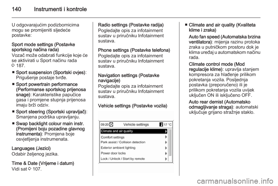 OPEL ASTRA J 2014  Priručnik za vlasnika (in Croatian) 140Instrumenti i kontrole
U odgovarajućim podizbornicima
mogu se promijeniti sljedeće
postavke:
Sport mode settings (Postavke
sportskog načina rada)
Vozač može odabrati funkcije koje će
se aktiv