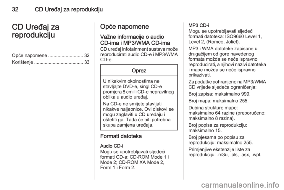 OPEL ASTRA J 2014.5  Priručnik za Infotainment (in Croatian) 32CD Uređaj za reprodukcijuCD Uređaj za
reprodukcijuOpće napomene ..........................32
Korištenje ..................................... 33Opće napomene
Važne informacije o audio
CD-ima i