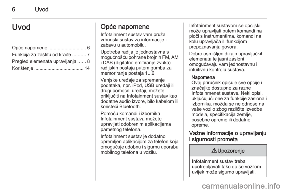 OPEL ASTRA J 2014.5 Priručnik za Infotainment (in Croatian) 6UvodUvodOpće napomene............................ 6
Funkcija za zaštitu od krađe ..........7
Pregled elemenata upravljanja ......8
Korištenje ..................................... 14Opće napomen OPEL ASTRA J 2014.5 Priručnik za Infotainment (in Croatian) 6UvodUvodOpće napomene............................ 6
Funkcija za zaštitu od krađe ..........7
Pregled elemenata upravljanja ......8
Korištenje ..................................... 14Opće napomen