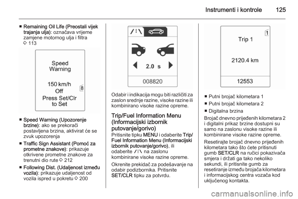 OPEL ASTRA J 2014.5  Priručnik za vlasnika (in Croatian) Instrumenti i kontrole125
■Remaining Oil Life (Preostali vijek
trajanja ulja) : označava vrijeme
zamjene motornog ulja i filtra
3  113
■ Speed Warning (Upozorenje
brzine) : ako se prekorači
post