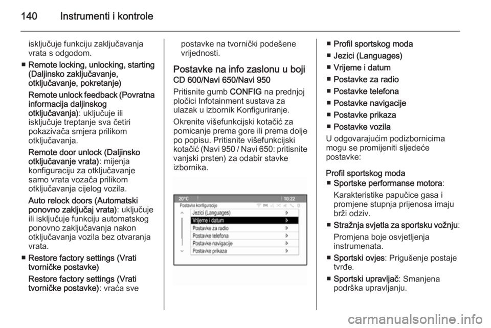 OPEL ASTRA J 2014.5  Priručnik za vlasnika (in Croatian) 140Instrumenti i kontrole
isključuje funkciju zaključavanjavrata s odgodom.
■ Remote locking, unlocking, starting
(Daljinsko zaključavanje,
otključavanje, pokretanje)
Remote unlock feedback (Pov