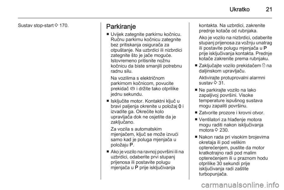 OPEL ASTRA J 2014.5  Priručnik za vlasnika (in Croatian) Ukratko21
Sustav stop-start 3 170.Parkiranje
■ Uvijek zategnite parkirnu kočnicu. Ručnu parkirnu kočnicu zategnite
bez pritiskanja osigurača za
otpuštanje. Na uzbrdici ili nizbrdici
zategnite �