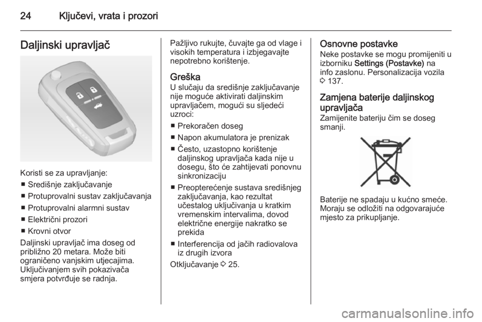 OPEL ASTRA J 2014.5  Priručnik za vlasnika (in Croatian) 24Ključevi, vrata i prozoriDaljinski upravljač
Koristi se za upravljanje:■ Središnje zaključavanje
■ Protuprovalni sustav zaključavanja
■ Protuprovalni alarmni sustav
■ Električni prozor