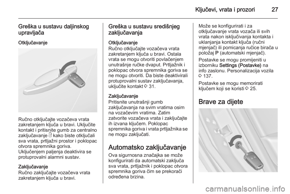 OPEL ASTRA J 2014.5  Priručnik za vlasnika (in Croatian) Ključevi, vrata i prozori27
Greška u sustavu daljinskog
upravljača
Otključavanje
Ručno otključajte vozačeva vrata
zakretanjem ključa u bravi. Uključite
kontakt i pritisnite gumb za centralno
