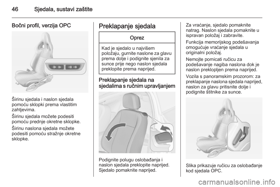 OPEL ASTRA J 2014.5  Priručnik za vlasnika (in Croatian) 46Sjedala, sustavi zaštite
Bočni profil, verzija OPC
Širinu sjedala i naslon sjedala
pomoću sklopki prema vlastitim
zahtjevima.
Širinu sjedala možete podesiti
pomoću prednje okretne sklopke.
Š