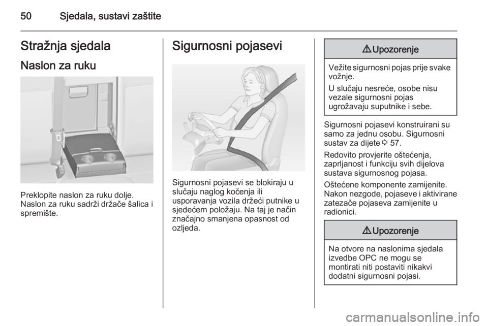 OPEL ASTRA J 2014.5  Priručnik za vlasnika (in Croatian) 50Sjedala, sustavi zaštiteStražnja sjedalaNaslon za ruku
Preklopite naslon za ruku dolje.
Naslon za ruku sadrži držače šalica i
spremište.
Sigurnosni pojasevi
Sigurnosni pojasevi se blokiraju u