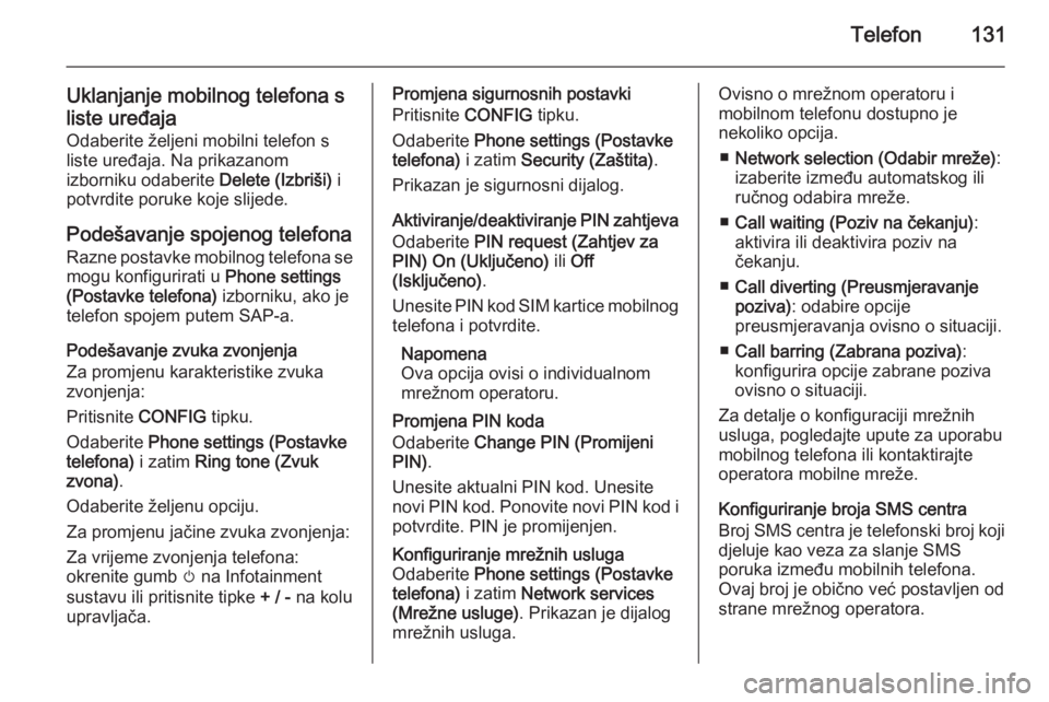 OPEL ASTRA J 2015  Priručnik za Infotainment (in Croatian) Telefon131
Uklanjanje mobilnog telefona s
liste uređaja Odaberite željeni mobilni telefon s
liste uređaja. Na prikazanom
izborniku odaberite  Delete (Izbriši) i
potvrdite poruke koje slijede.
Pode OPEL ASTRA J 2015  Priručnik za Infotainment (in Croatian) Telefon131
Uklanjanje mobilnog telefona s
liste uređaja Odaberite željeni mobilni telefon s
liste uređaja. Na prikazanom
izborniku odaberite  Delete (Izbriši) i
potvrdite poruke koje slijede.
Pode