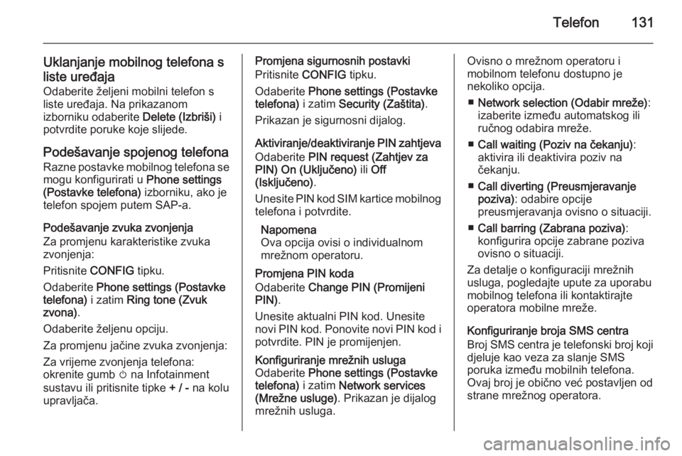 OPEL ASTRA J 2015  Priručnik za Infotainment (in Croatian) Telefon131
Uklanjanje mobilnog telefona s
liste uređaja Odaberite željeni mobilni telefon s
liste uređaja. Na prikazanom
izborniku odaberite  Delete (Izbriši) i
potvrdite poruke koje slijede.
Pode