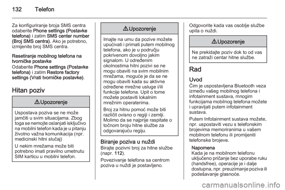 OPEL ASTRA J 2015  Priručnik za Infotainment (in Croatian) 132Telefon
Za konfiguriranje broja SMS centra
odaberite  Phone settings (Postavke
telefona)  i zatim SMS center number
(Broj SMS centra) . Ako je potrebno,
izmijenite broj SMS centra.
Resetiranje mobi OPEL ASTRA J 2015  Priručnik za Infotainment (in Croatian) 132Telefon
Za konfiguriranje broja SMS centra
odaberite  Phone settings (Postavke
telefona)  i zatim SMS center number
(Broj SMS centra) . Ako je potrebno,
izmijenite broj SMS centra.
Resetiranje mobi