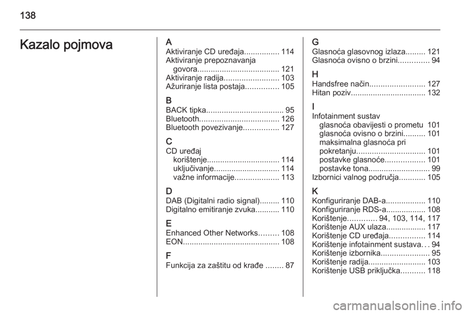 OPEL ASTRA J 2015  Priručnik za Infotainment (in Croatian) 138Kazalo pojmovaAAktiviranje CD uređaja ................114
Aktiviranje prepoznavanja govora ..................................... 121
Aktiviranje radija .........................103
Ažuriranje lis OPEL ASTRA J 2015  Priručnik za Infotainment (in Croatian) 138Kazalo pojmovaAAktiviranje CD uređaja ................114
Aktiviranje prepoznavanja govora ..................................... 121
Aktiviranje radija .........................103
Ažuriranje lis