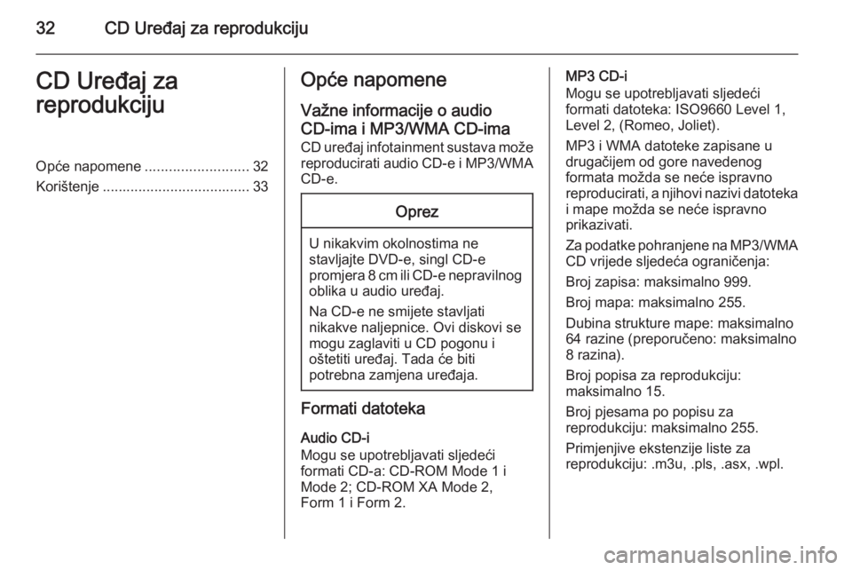 OPEL ASTRA J 2015  Priručnik za Infotainment (in Croatian) 32CD Uređaj za reprodukcijuCD Uređaj za
reprodukcijuOpće napomene ..........................32
Korištenje ..................................... 33Opće napomene
Važne informacije o audio
CD-ima i