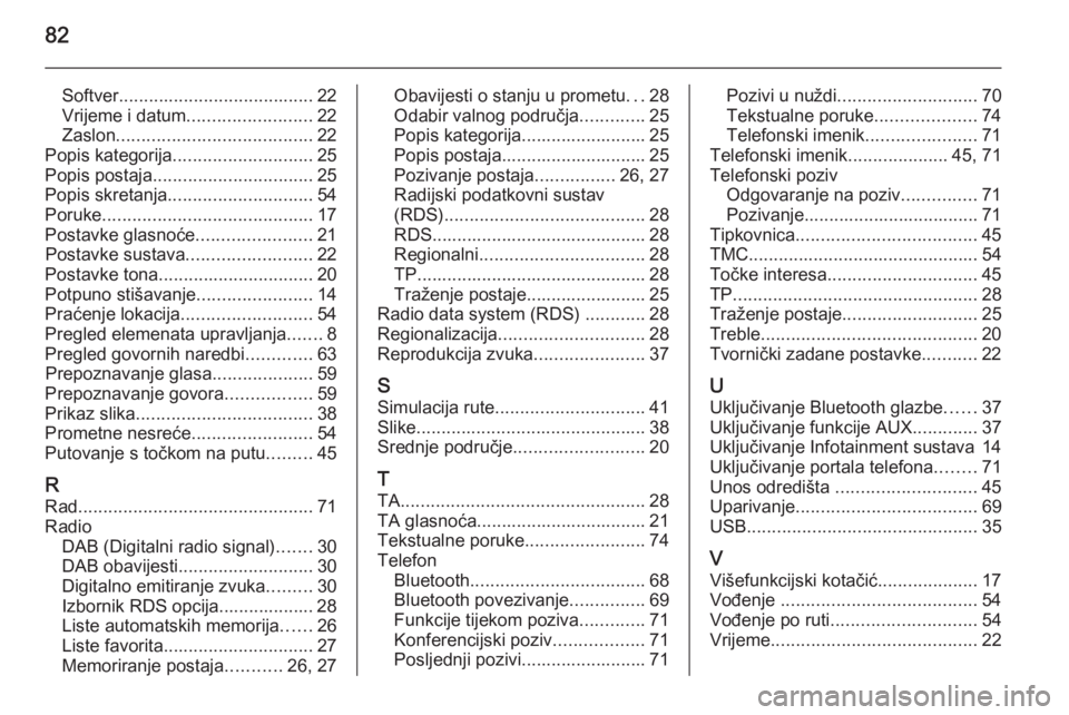 OPEL ASTRA J 2015  Priručnik za Infotainment (in Croatian) 82
Softver....................................... 22
Vrijeme i datum ......................... 22
Zaslon ....................................... 22
Popis kategorija ............................ 25
Pop