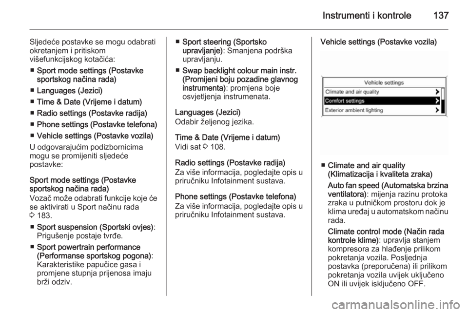 OPEL ASTRA J 2015  Priručnik za vlasnika (in Croatian) Instrumenti i kontrole137
Sljedeće postavke se mogu odabrati
okretanjem i pritiskom
višefunkcijskog kotačića:
■ Sport mode settings (Postavke
sportskog načina rada)
■ Languages (Jezici)
■ T