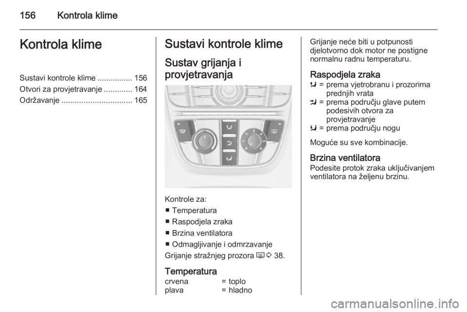 OPEL ASTRA J 2015 Priručnik za vlasnika (in Croatian) 156Kontrola klimeKontrola klimeSustavi kontrole klime................156
Otvori za provjetravanje .............164
Održavanje ................................ 165Sustavi kontrole klime
Sustav grijanj OPEL ASTRA J 2015 Priručnik za vlasnika (in Croatian) 156Kontrola klimeKontrola klimeSustavi kontrole klime................156
Otvori za provjetravanje .............164
Održavanje ................................ 165Sustavi kontrole klime
Sustav grijanj