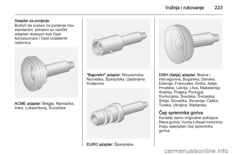 OPEL ASTRA J 2015 Priručnik za vlasnika (in Croatian) Vožnja i rukovanje223
Adapter za punjenje
Budući da sustavi za punjenje nisu
standardni, potrebni su različiti
adapteri dostupni kod Opel
koncesionara i Opel ovlaštenih
radionica.
ACME adapter: B OPEL ASTRA J 2015 Priručnik za vlasnika (in Croatian) Vožnja i rukovanje223
Adapter za punjenje
Budući da sustavi za punjenje nisu
standardni, potrebni su različiti
adapteri dostupni kod Opel
koncesionara i Opel ovlaštenih
radionica.
ACME adapter: B