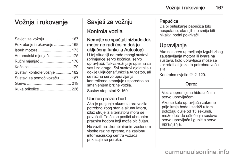 OPEL ASTRA J 2015.75  Priručnik za vlasnika (in Croatian) Vožnja i rukovanje167Vožnja i rukovanjeSavjeti za vožnju........................167
Pokretanje i rukovanje ...............168
Ispuh motora .............................. 173
Automatski mjenjač ...