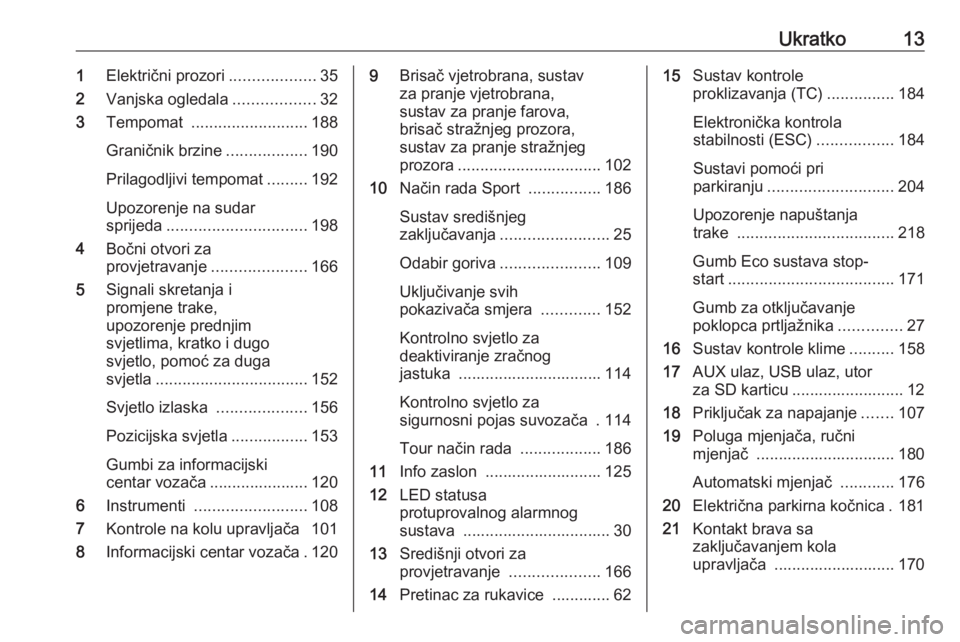 OPEL ASTRA J 2016 Priručnik za vlasnika (in Croatian) Ukratko131Električni prozori ...................35
2 Vanjska ogledala ..................32
3 Tempomat .......................... 188
Graničnik brzine ..................190
Prilagodljivi tempomat .. OPEL ASTRA J 2016 Priručnik za vlasnika (in Croatian) Ukratko131Električni prozori ...................35
2 Vanjska ogledala ..................32
3 Tempomat .......................... 188
Graničnik brzine ..................190
Prilagodljivi tempomat ..