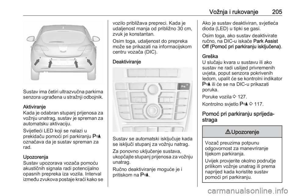 OPEL ASTRA J 2016  Priručnik za vlasnika (in Croatian) Vožnja i rukovanje205
Sustav ima četiri ultrazvučna parkirnasenzora ugrađena u stražnji odbojnik.
Aktiviranje
Kada je odabran stupanj prijenosa za vožnju unatrag, sustav je spreman za automatsku
