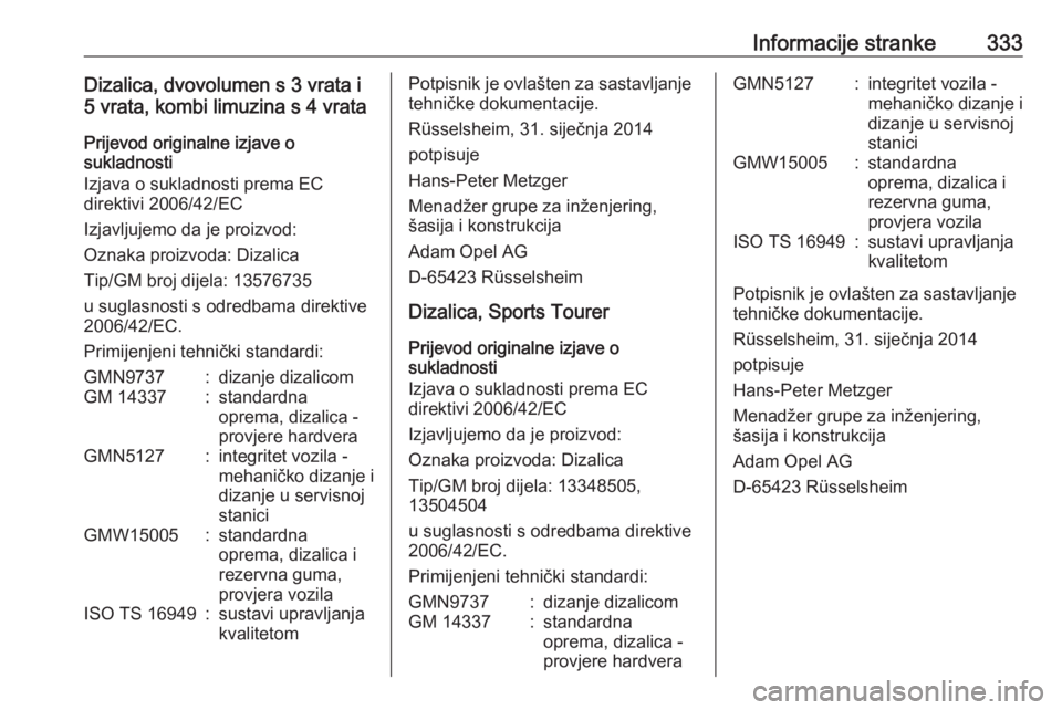 OPEL ASTRA J 2016 Priručnik za vlasnika (in Croatian) Informacije stranke333Dizalica, dvovolumen s 3 vrata i
5 vrata, kombi limuzina s 4 vrata
Prijevod originalne izjave o
sukladnosti
Izjava o sukladnosti prema EC
direktivi 2006/42/EC
Izjavljujemo da je OPEL ASTRA J 2016 Priručnik za vlasnika (in Croatian) Informacije stranke333Dizalica, dvovolumen s 3 vrata i
5 vrata, kombi limuzina s 4 vrata
Prijevod originalne izjave o
sukladnosti
Izjava o sukladnosti prema EC
direktivi 2006/42/EC
Izjavljujemo da je