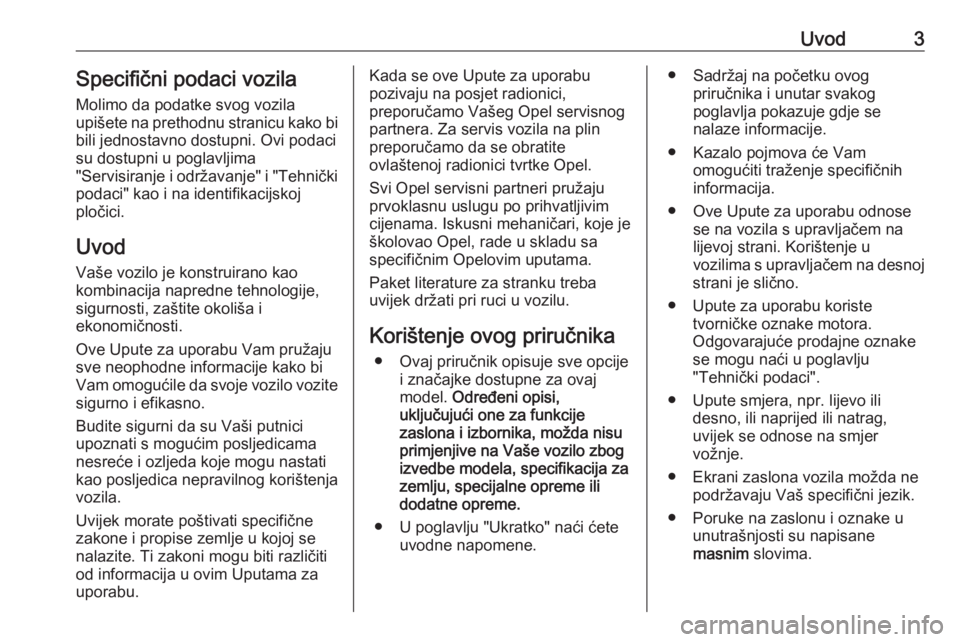 OPEL ASTRA J 2016  Priručnik za vlasnika (in Croatian) Uvod3Specifični podaci vozila
Molimo da podatke svog vozila
upišete na prethodnu stranicu kako bi
bili jednostavno dostupni. Ovi podaci
su dostupni u poglavljima
"Servisiranje i održavanje"