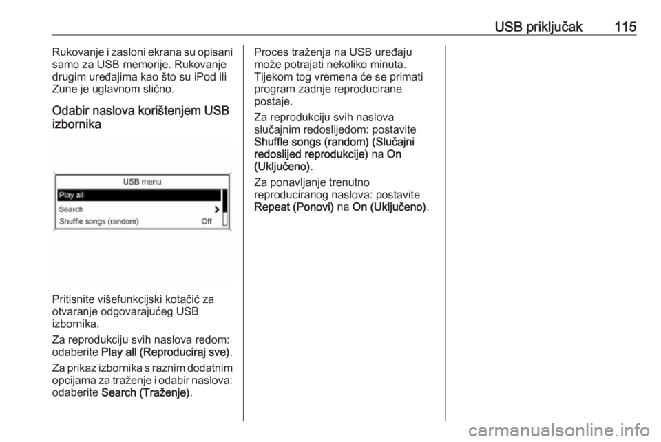 OPEL ASTRA J 2016.5 Priručnik za Infotainment (in Croatian) USB priključak115Rukovanje i zasloni ekrana su opisani
samo za USB memorije. Rukovanje
drugim uređajima kao što su iPod ili
Zune je uglavnom slično.
Odabir naslova korištenjem USB
izbornika
Priti OPEL ASTRA J 2016.5 Priručnik za Infotainment (in Croatian) USB priključak115Rukovanje i zasloni ekrana su opisani
samo za USB memorije. Rukovanje
drugim uređajima kao što su iPod ili
Zune je uglavnom slično.
Odabir naslova korištenjem USB
izbornika
Priti