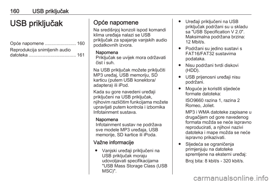 OPEL ASTRA J 2016.5  Priručnik za Infotainment (in Croatian) 160USB priključakUSB priključakOpće napomene........................160
Reprodukcija snimljenih audio datoteka ..................................... 161Opće napomene
Na središnjoj konzoli ispod k