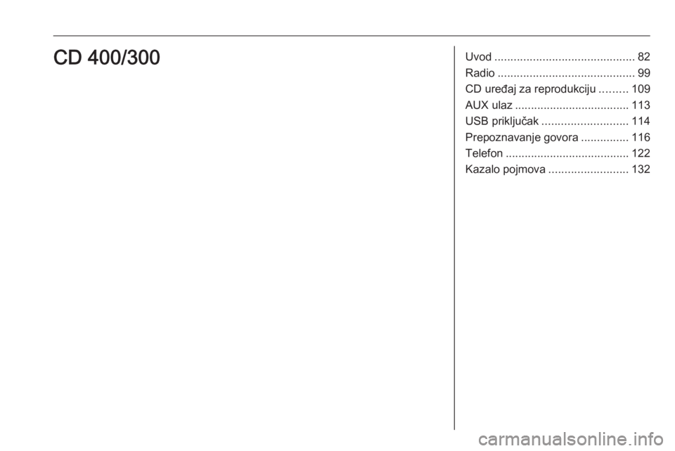 OPEL ASTRA J 2016.5  Priručnik za Infotainment (in Croatian) Uvod............................................ 82
Radio ........................................... 99
CD uređaj za reprodukciju .........109
AUX ulaz .................................... 113
USB p