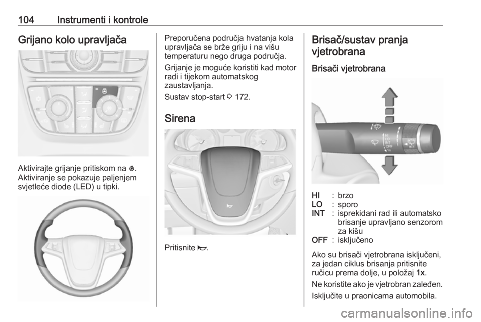 OPEL ASTRA J 2016.5 Priručnik za vlasnika (in Croatian) 104Instrumenti i kontroleGrijano kolo upravljača
Aktivirajte grijanje pritiskom na *.
Aktiviranje se pokazuje paljenjem
svjetleće diode (LED) u tipki.
Preporučena područja hvatanja kola
upravljač OPEL ASTRA J 2016.5 Priručnik za vlasnika (in Croatian) 104Instrumenti i kontroleGrijano kolo upravljača
Aktivirajte grijanje pritiskom na *.
Aktiviranje se pokazuje paljenjem
svjetleće diode (LED) u tipki.
Preporučena područja hvatanja kola
upravljač