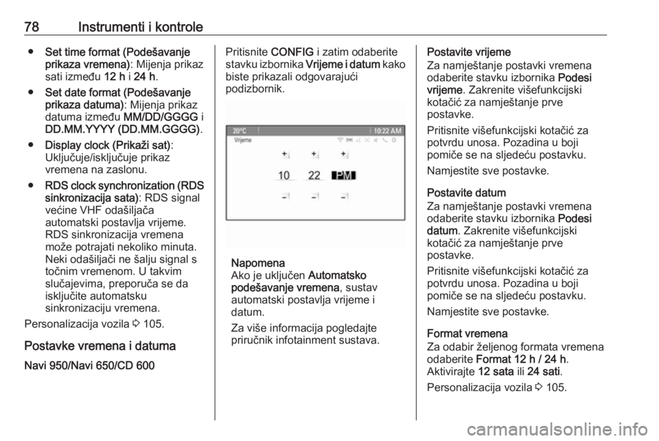OPEL ASTRA J 2017  Priručnik za vlasnika (in Croatian) 78Instrumenti i kontrole●Set time format (Podešavanje
prikaza vremena) : Mijenja prikaz
sati između  12 h i 24 h .
● Set date format (Podešavanje
prikaza datuma) : Mijenja prikaz
datuma između