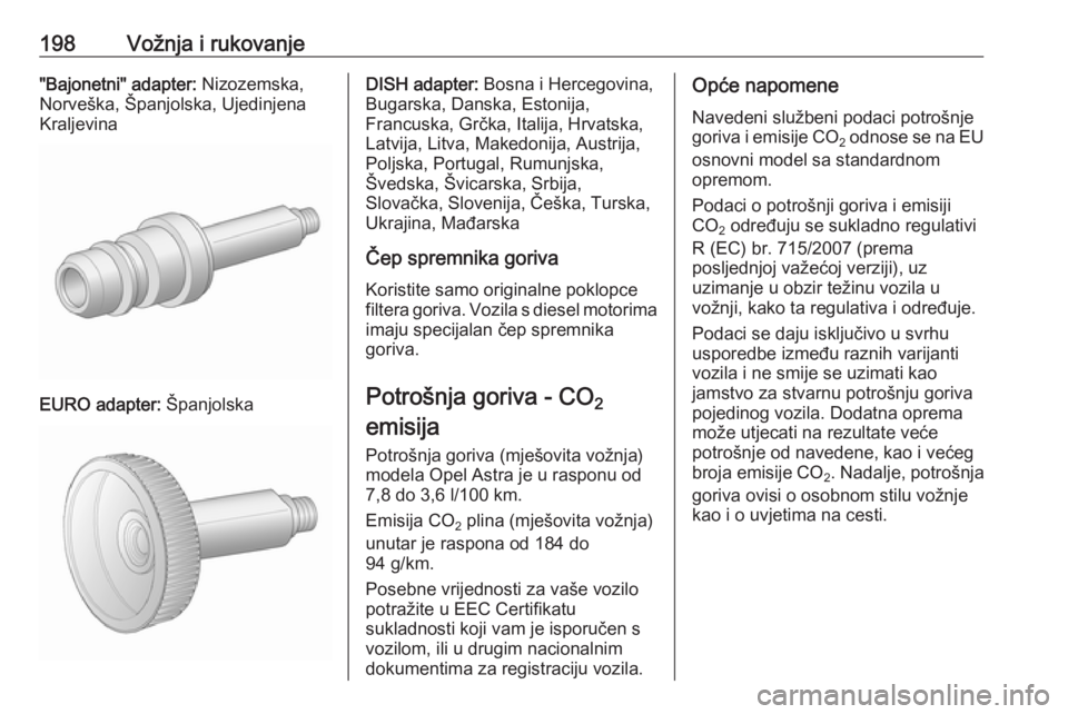 OPEL ASTRA J 2018 Priručnik za vlasnika (in Croatian) 198Vožnja i rukovanje"Bajonetni" adapter: Nizozemska,
Norveška, Španjolska, Ujedinjena
Kraljevina
EURO adapter: Španjolska
DISH adapter: Bosna i Hercegovina,
Bugarska, Danska, Estonija,
F OPEL ASTRA J 2018 Priručnik za vlasnika (in Croatian) 198Vožnja i rukovanje"Bajonetni" adapter: Nizozemska,
Norveška, Španjolska, Ujedinjena
Kraljevina
EURO adapter: Španjolska
DISH adapter: Bosna i Hercegovina,
Bugarska, Danska, Estonija,
F