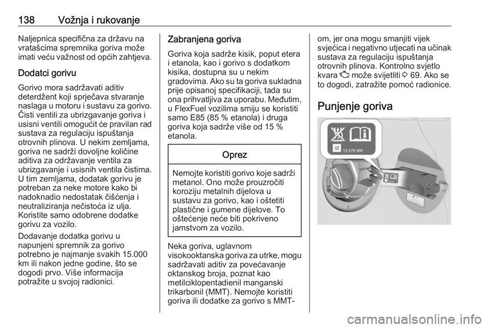 OPEL ASTRA J 2019  Priručnik za vlasnika (in Croatian) 138Vožnja i rukovanjeNaljepnica specifična za državu na
vratašcima spremnika goriva može
imati veću važnost od općih zahtjeva.
Dodatci gorivuGorivo mora sadržavati aditiv
deterdžent koji spr