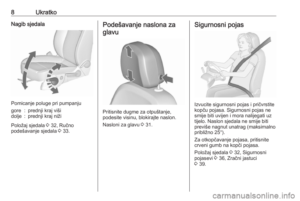 OPEL ASTRA J 2019  Priručnik za vlasnika (in Croatian) 8UkratkoNagib sjedala
Pomicanje poluge pri pumpanju
gore:prednji kraj višidolje:prednji kraj niži
Položaj sjedala 3 32, Ručno
podešavanje sjedala  3 33.
Podešavanje naslona za
glavu
Pritisnite d