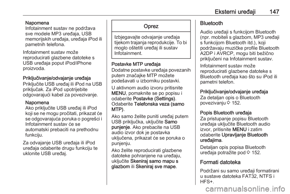 OPEL ASTRA K 2016  Priručnik za Infotainment (in Croatian) Eksterni uređaji147Napomena
Infotainment sustav ne podržava
sve modele MP3 uređaja, USB
memorijskih uređaja, uređaja iPod ili
pametnih telefona.
Infotainment sustav može
reproducirati glazbene d