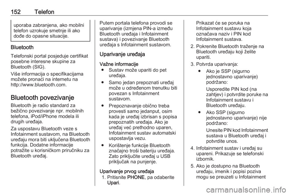 OPEL ASTRA K 2016  Priručnik za Infotainment (in Croatian) 152Telefonuporaba zabranjena, ako mobilni
telefon uzrokuje smetnje ili ako
dođe do opasne situacije.
Bluetooth
Telefonski portal posjeduje certifikat
posebne interesne skupine za
Bluetooth (SIG).
Vi�