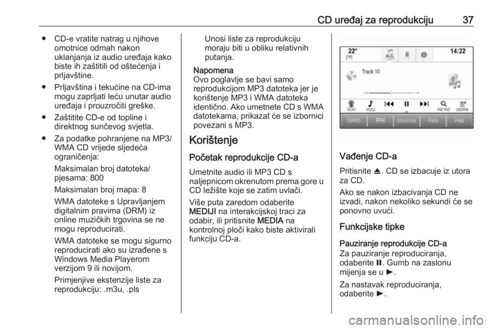 OPEL ASTRA K 2016 Priručnik za Infotainment (in Croatian) CD uređaj za reprodukciju37● CD-e vratite natrag u njihoveomotnice odmah nakon
uklanjanja iz audio uređaja kako
biste ih zaštitili od oštećenja i
prljavštine.
● Prljavština i tekućine na C OPEL ASTRA K 2016 Priručnik za Infotainment (in Croatian) CD uređaj za reprodukciju37● CD-e vratite natrag u njihoveomotnice odmah nakon
uklanjanja iz audio uređaja kako
biste ih zaštitili od oštećenja i
prljavštine.
● Prljavština i tekućine na C