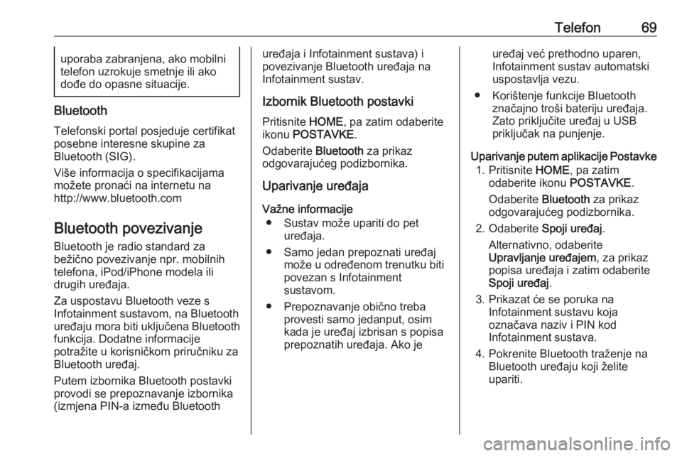 OPEL ASTRA K 2016  Priručnik za Infotainment (in Croatian) Telefon69uporaba zabranjena, ako mobilni
telefon uzrokuje smetnje ili ako dođe do opasne situacije.
Bluetooth
Telefonski portal posjeduje certifikat
posebne interesne skupine za
Bluetooth (SIG).
Viš