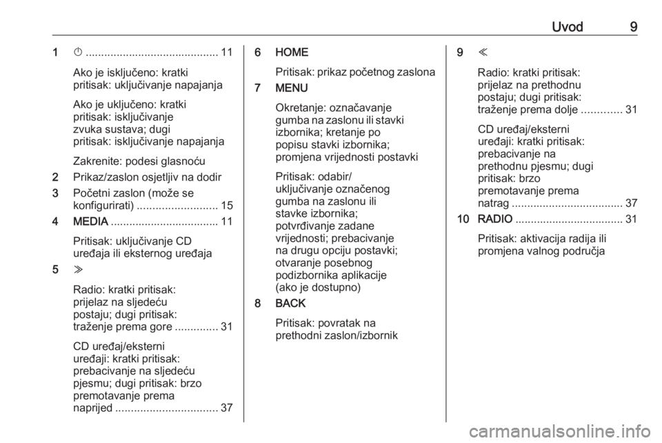 OPEL ASTRA K 2016  Priručnik za Infotainment (in Croatian) Uvod91X........................................... 11
Ako je isključeno: kratki
pritisak: uključivanje napajanja
Ako je uključeno: kratki
pritisak: isključivanje
zvuka sustava; dugi
pritisak: iskl