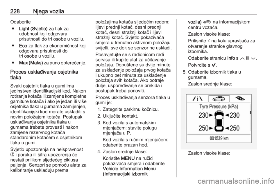 OPEL ASTRA K 2016  Priručnik za vlasnika (in Croatian) 228Njega vozilaOdaberite● Light (Svjetlo)  za tlak za
udobnost koji odgovara
prisutnosti do tri osobe u vozilu.
● Eco  za tlak za ekonomičnost koji
odgovara prisutnosti do
tri osobe u vozilu.
●