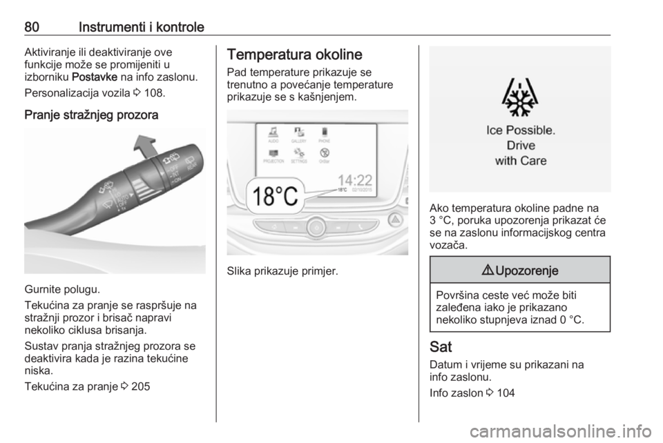 OPEL ASTRA K 2016 Priručnik za vlasnika (in Croatian) 80Instrumenti i kontroleAktiviranje ili deaktiviranje ove
funkcije može se promijeniti u
izborniku Postavke na info zaslonu.
Personalizacija vozila 3 108.
Pranje stražnjeg prozora
Gurnite polugu.
OPEL ASTRA K 2016 Priručnik za vlasnika (in Croatian) 80Instrumenti i kontroleAktiviranje ili deaktiviranje ove
funkcije može se promijeniti u
izborniku Postavke na info zaslonu.
Personalizacija vozila 3 108.
Pranje stražnjeg prozora
Gurnite polugu.