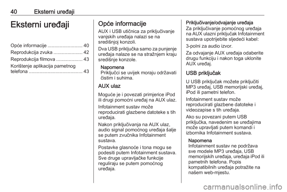 OPEL ASTRA K 2016.5 Priručnik za Infotainment (in Croatian) 40Eksterni uređajiEksterni uređajiOpće informacije..........................40
Reprodukcija zvuka .....................42
Reprodukcija filmova ...................43
Korištenje aplikacija pametnog
OPEL ASTRA K 2016.5 Priručnik za Infotainment (in Croatian) 40Eksterni uređajiEksterni uređajiOpće informacije..........................40
Reprodukcija zvuka .....................42
Reprodukcija filmova ...................43
Korištenje aplikacija pametnog