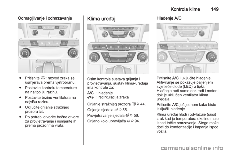 OPEL ASTRA K 2016.5 Priručnik za vlasnika (in Croatian) Kontrola klime149Odmagljivanje i odmrzavanje
●Pritisnite V: razvod zraka se
usmjerava prema vjetrobranu.
● Postavite kontrolu temperature na najtopliju razinu.
● Postavite brzinu ventilatora na OPEL ASTRA K 2016.5 Priručnik za vlasnika (in Croatian) Kontrola klime149Odmagljivanje i odmrzavanje
●Pritisnite V: razvod zraka se
usmjerava prema vjetrobranu.
● Postavite kontrolu temperature na najtopliju razinu.
● Postavite brzinu ventilatora na