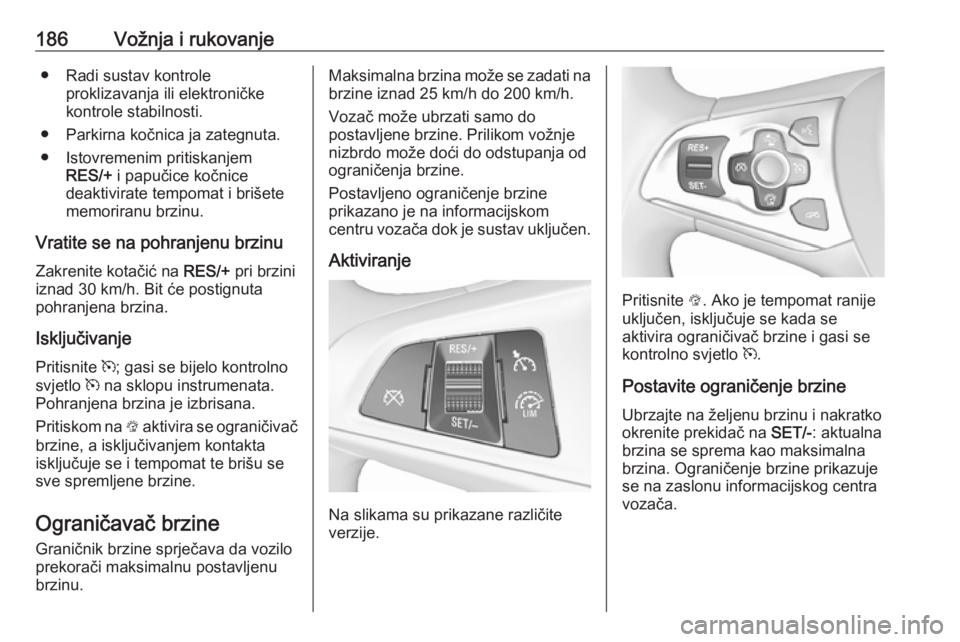 OPEL ASTRA K 2016.5 Priručnik za vlasnika (in Croatian) 186Vožnja i rukovanje● Radi sustav kontroleproklizavanja ili elektroničke
kontrole stabilnosti.
● Parkirna kočnica ja zategnuta.
● Istovremenim pritiskanjem RES/+ i papučice kočnice
deakti OPEL ASTRA K 2016.5 Priručnik za vlasnika (in Croatian) 186Vožnja i rukovanje● Radi sustav kontroleproklizavanja ili elektroničke
kontrole stabilnosti.
● Parkirna kočnica ja zategnuta.
● Istovremenim pritiskanjem RES/+ i papučice kočnice
deakti