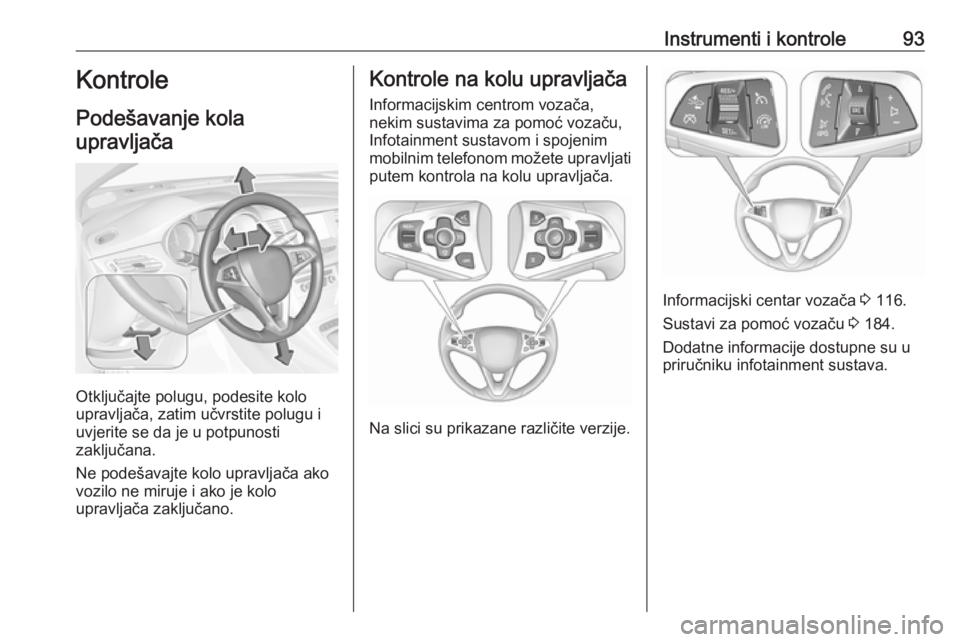 OPEL ASTRA K 2016.5 Priručnik za vlasnika (in Croatian) Instrumenti i kontrole93Kontrole
Podešavanje kola upravljača
Otključajte polugu, podesite kolo
upravljača, zatim učvrstite polugu i
uvjerite se da je u potpunosti
zaključana.
Ne podešavajte kol OPEL ASTRA K 2016.5 Priručnik za vlasnika (in Croatian) Instrumenti i kontrole93Kontrole
Podešavanje kola upravljača
Otključajte polugu, podesite kolo
upravljača, zatim učvrstite polugu i
uvjerite se da je u potpunosti
zaključana.
Ne podešavajte kol