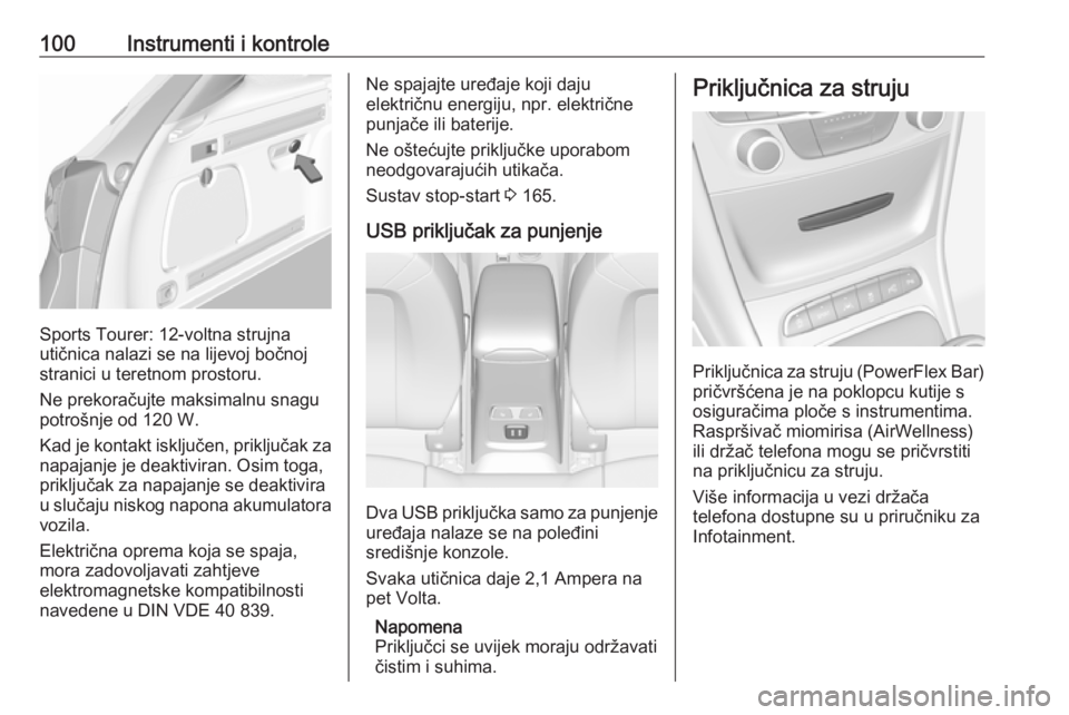 OPEL ASTRA K 2017  Priručnik za vlasnika (in Croatian) 100Instrumenti i kontrole
Sports Tourer: 12-voltna strujna
utičnica nalazi se na lijevoj bočnoj
stranici u teretnom prostoru.
Ne prekoračujte maksimalnu snagu potrošnje od 120 W.
Kad je kontakt is