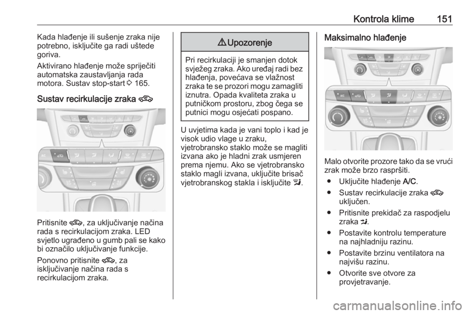 OPEL ASTRA K 2017  Priručnik za vlasnika (in Croatian) Kontrola klime151Kada hlađenje ili sušenje zraka nije
potrebno, isključite ga radi uštede
goriva.
Aktivirano hlađenje može spriječiti
automatska zaustavljanja rada
motora. Sustav stop-start  3 