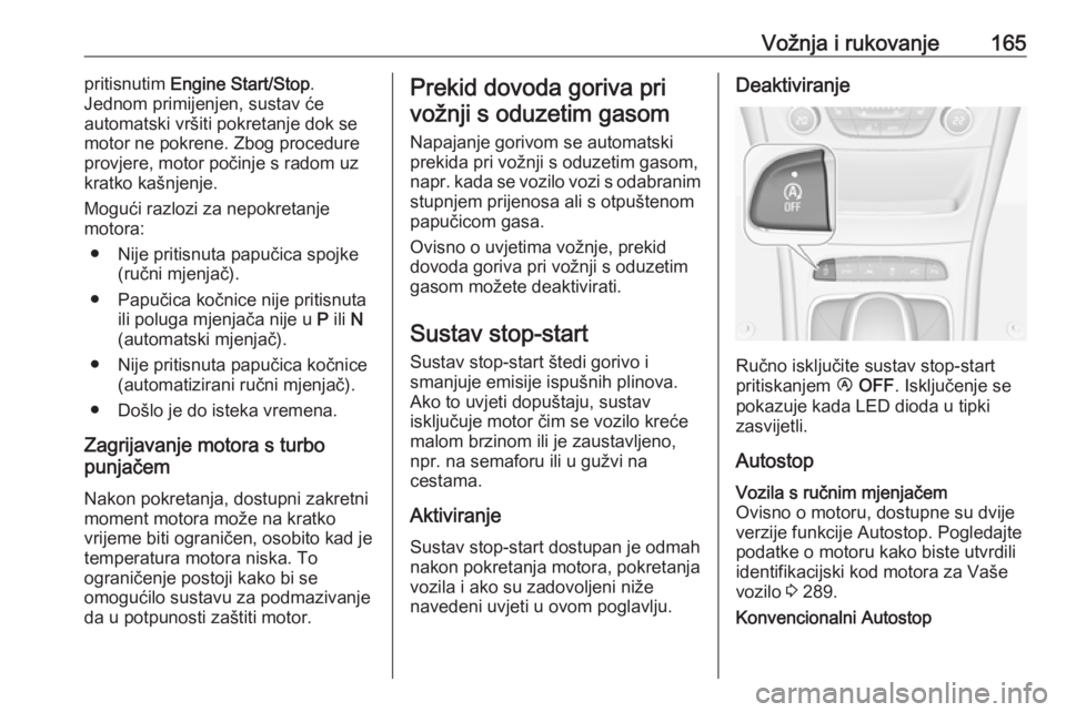 OPEL ASTRA K 2017 Priručnik za vlasnika (in Croatian) Vožnja i rukovanje165pritisnutim Engine Start/Stop .
Jednom primijenjen, sustav će
automatski vršiti pokretanje dok se
motor ne pokrene. Zbog procedure
provjere, motor počinje s radom uz
kratko ka OPEL ASTRA K 2017 Priručnik za vlasnika (in Croatian) Vožnja i rukovanje165pritisnutim Engine Start/Stop .
Jednom primijenjen, sustav će
automatski vršiti pokretanje dok se
motor ne pokrene. Zbog procedure
provjere, motor počinje s radom uz
kratko ka