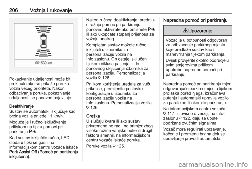 OPEL ASTRA K 2017  Priručnik za vlasnika (in Croatian) 206Vožnja i rukovanje
Pokazivanje udaljenosti može biti
prekinuto ako se prikaže poruka
vozila većeg prioriteta. Nakon
odbacivanja poruke, pokazivanje udaljenosti se ponovno pojavljuje.
Deaktivira