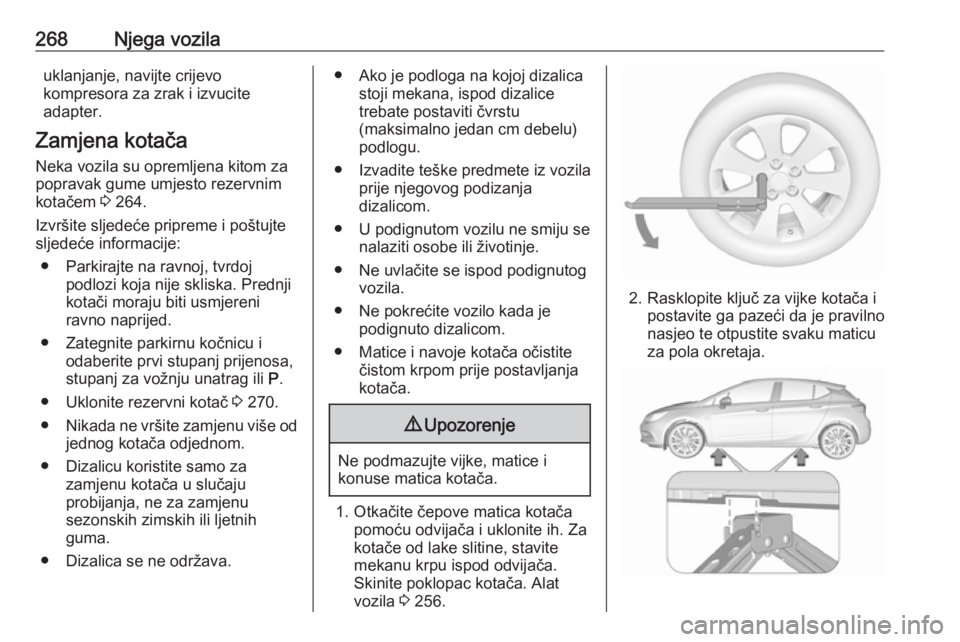 OPEL ASTRA K 2017 Priručnik za vlasnika (in Croatian) 268Njega vozilauklanjanje, navijte crijevo
kompresora za zrak i izvucite
adapter.
Zamjena kotača Neka vozila su opremljena kitom za
popravak gume umjesto rezervnim
kotačem 3 264.
Izvršite sljedeć OPEL ASTRA K 2017 Priručnik za vlasnika (in Croatian) 268Njega vozilauklanjanje, navijte crijevo
kompresora za zrak i izvucite
adapter.
Zamjena kotača Neka vozila su opremljena kitom za
popravak gume umjesto rezervnim
kotačem 3 264.
Izvršite sljedeć