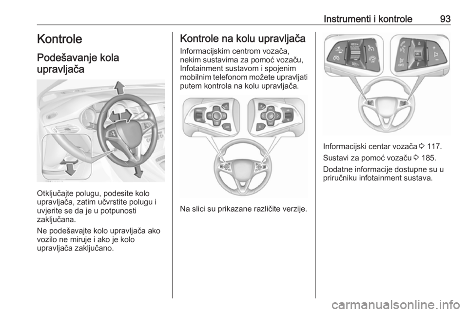 OPEL ASTRA K 2017  Priručnik za vlasnika (in Croatian) Instrumenti i kontrole93Kontrole
Podešavanje kola upravljača
Otključajte polugu, podesite kolo
upravljača, zatim učvrstite polugu i
uvjerite se da je u potpunosti
zaključana.
Ne podešavajte kol